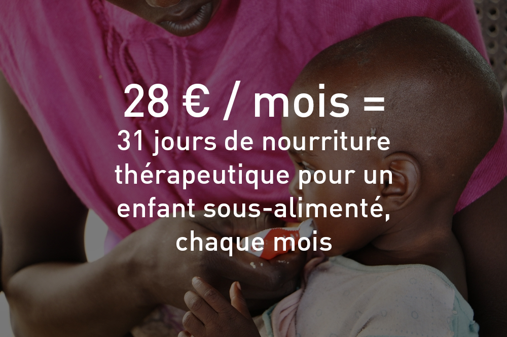 28€ / mois = 31 jours de nourriture thérapeutique pour un enfant sous-alimenté, chaque mois